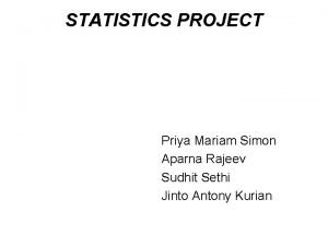 STATISTICS PROJECT Priya Mariam Simon Aparna Rajeev Sudhit