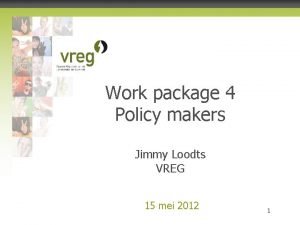 Work package 4 Policy makers Jimmy Loodts VREG