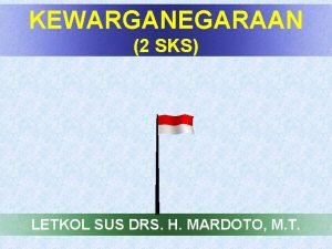 KEWARGANEGARAAN 2 SKS LETKOL SUS DRS H MARDOTO