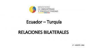 Ecuador Turqua RELACIONES BILATERALES 17 AGOSTO 2018 Turqua