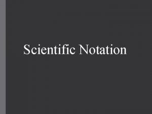 Scientific Notation What is Scientific Notation A way
