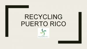 RECYCLING PUERTO RICO Introduction Much of Puerto Ricos