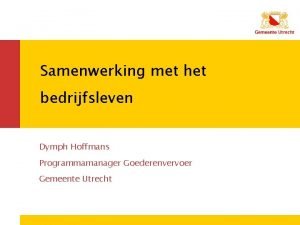 Samenwerking met het bedrijfsleven Dymph Hoffmans Programmamanager Goederenvervoer