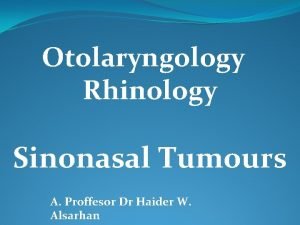 Otolaryngology Rhinology Sinonasal Tumours A Proffesor Dr Haider