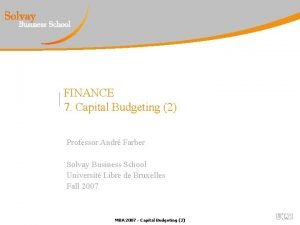 FINANCE 7 Capital Budgeting 2 Professor Andr Farber