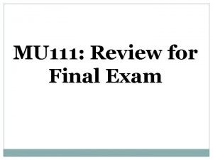 MU 111 Review for Final Exam Final Exam