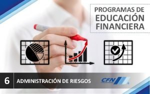 PROGRAMAS DE EDUCACIN FINANCIERA 6 ADMINISTRACIN DE RIESGOS