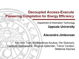 Decoupled AccessExecute Pioneering Compilation for Energy Efficiency Department