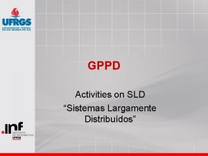 GPPD Activities on SLD Sistemas Largamente Distribudos GPPD