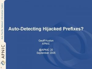 AutoDetecting Hijacked Prefixes Geoff Huston APNIC APNIC 20