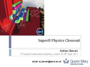 Super B Physics Closeout Adrian Bevan 1 st