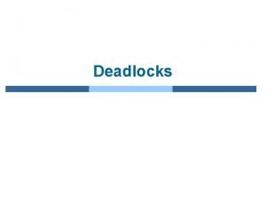 Deadlocks Chapter 7 Deadlocks n The Deadlock Problem