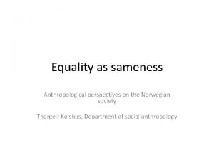 Equality as sameness Anthropological perspectives on the Norwegian