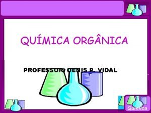 Qumica QUMICA ORG NICA PROFESSOR DENIS P VIDAL