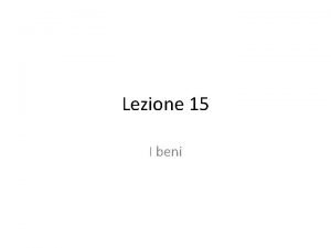 Lezione 15 I beni Requisiti del bene Lart