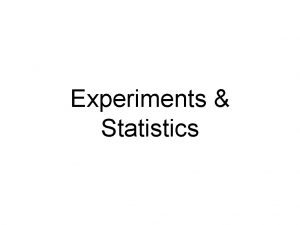 Experiments Statistics Experiment Design Playtesting Experiments dont have