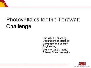 Photovoltaics for the Terawatt Challenge Christiana Honsberg Department