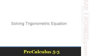 Solving Trigonometric Equation Pre Calculus 5 3 To