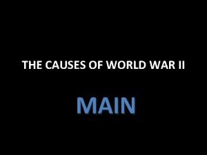THE CAUSES OF WORLD WAR II MAIN MILITARISM