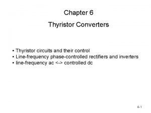 Chapter 6 Thyristor Converters Thyristor circuits and their