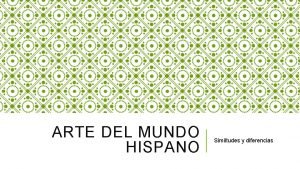 ARTE DEL MUNDO HISPANO Similtudes y diferencias EL