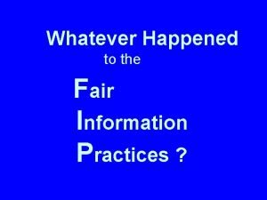 Whatever Happened to the Fair Information Practices Beth