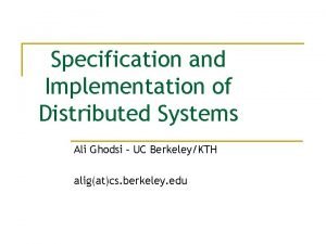 Specification and Implementation of Distributed Systems Ali Ghodsi