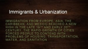 Immigrants Urbanization IMMIGRATION FROM EUROPE ASIA THE CARIBBEAN