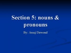 Section 5 nouns pronouns By Areej Dawoud n