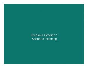 Breakout Session 1 Scenario Planning Scenario Planning 2