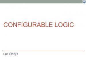 CONFIGURABLE LOGIC Eric Prebys P 116 B Winter