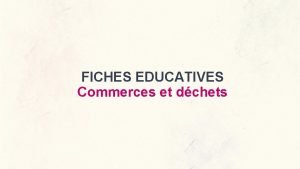 FICHES EDUCATIVES Commerces et dchets Commerce et dchets