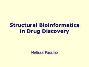 Structural Bioinformatics in Drug Discovery Melissa Passino Structural