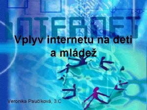 Vplyv internetu na deti a mlde Veronika Paukov