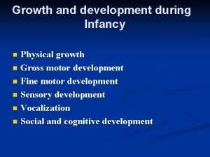 Growth and development during Infancy n n n