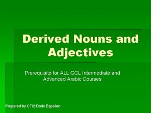 Derived Nouns and Adjectives Prerequisite for ALL GCL