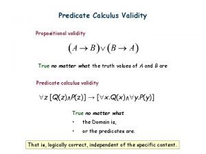 Predicate Calculus Validity Propositional validity True no matter