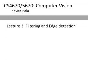 CS 46705670 Computer Vision Kavita Bala Lecture 3