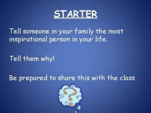 STARTER Tell someone in your family the most