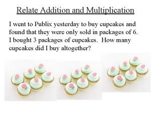 Relate Addition and Multiplication I went to Publix