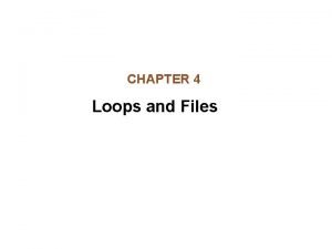 CHAPTER 4 Loops and Files Chapter Topics Chapter