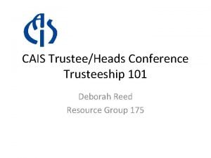 CAIS TrusteeHeads Conference Trusteeship 101 Deborah Reed Resource