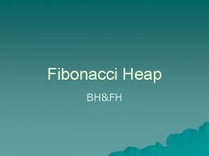Fibonacci Heap BHFH Why BHFH Max PQ Min