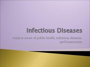 Infectious Diseases Analyze issues of public health infectious