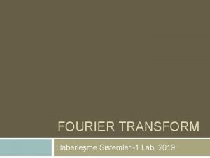 FOURIER TRANSFORM Haberleme Sistemleri1 Lab 2019 Jean Baptiste
