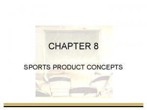CHAPTER 8 SPORTS PRODUCT CONCEPTS Sports Product Concepts