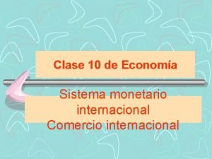 Clase 10 de Economa Sistema monetario internacional Comercio