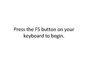 Press the F 5 button on your keyboard