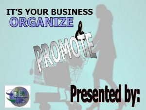 ITS YOUR BUSINESS Organize and Promote Your Business