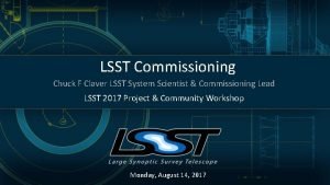 LSST Commissioning Chuck F Claver LSST System Scientist